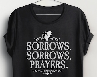 Sorrows Sorrows Prayers Shirt, Queen Charlotte T Shirt, women's graphic tee, funny tshirt with saying, Victorian Era humor, quote t-shirt