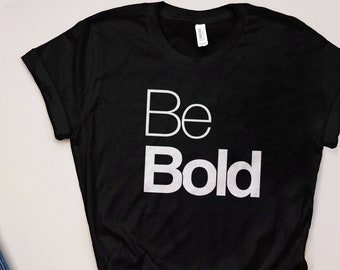 Be Bold Quote Shirt | Womens Graphic Tee, Statement Tshirt, Inspirational T Shirt with Saying, Hipster Tshirt, Typography T-Shirt, Feminist