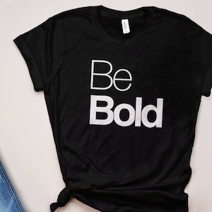 Be Bold Quote Shirt | Womens Graphic Tee, Statement Tshirt, Inspirational T Shirt with Saying, Hipster Tshirt, Typography T-Shirt, Feminist
