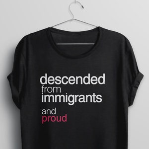 Descended from Immigrants Shirt, immigrant pride tshirt, protest t-shirt, pro immigration shirt, human rights shirt, liberal democrat tee image 1