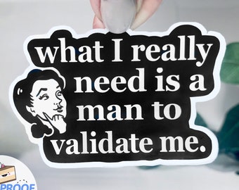 Feminist Sticker, WATERPROOF funny sticker for women, vinyl decal with quote, feminism sticker, What I Really Need is a Man to Validate Me
