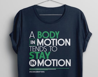 Pro Science Shirt, funny science t-shirt, science gift idea for scientist, physics quote, physicist A Body in Motion Tends to Stay in Motion
