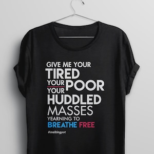 Immigration Shirt: Give Me Your Tired Your Poor, Immigrant tshirt, protest trump shirt, human rights t shirt, anti donald trump tee, no wall image 1