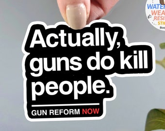 Gun Control Sticker, WATERPROOF vinyl decal, end gun violence sticker, liberal protest sticker for democrats Actually Guns Do Kill People