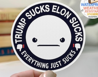 Trump, Elon, Everything Sucks Sticker: Funny Anti-Trump Anti-Elon Quote, BootsTees Waterproof Vinyl Protest Decal