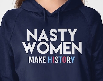 Nasty Women Make History Hoodie, nasty woman sweatshirt, womens hoodie, gift for feminist sweater, protest sweatshirt, Kamala Harris shirt