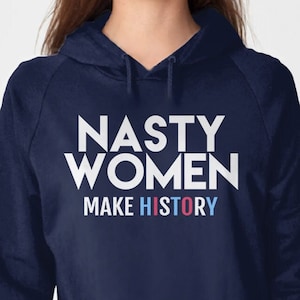 Nasty Women Make History Hoodie, nasty woman sweatshirt, womens hoodie, gift for feminist sweater, protest sweatshirt, Kamala Harris shirt image 1