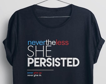 Nevertheless She Persisted T Shirt, feminist t-shirt, inspirational quote shirt, womens graphic tee, political tshirt, nasty woman t shirt