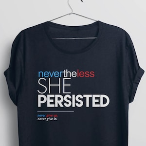 Nevertheless She Persisted T Shirt, feminist t-shirt, inspirational quote shirt, womens graphic tee, political tshirt, nasty woman t shirt image 1