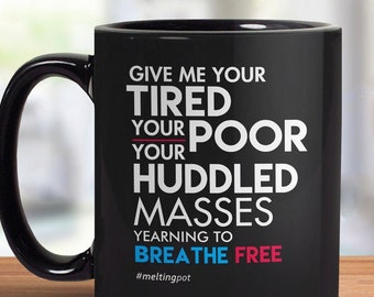 Immigration Mug with Quote, Coffee Mug for fourth of July, gift for independence day mug, immigrant quote mug, Give Me Your Tired Your Poor