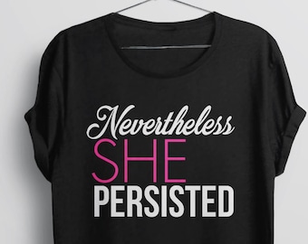 Nevertheless She Persisted Shirt | feminist t-shirt, protest trump, protest shirt, womens tshirt, anti trump shirt, womens march shirts, tee