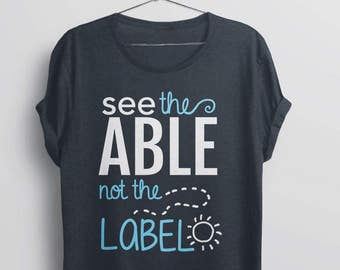 See the Able Not The Label Shirt for Autism Acceptance, T Shirt for special needs teacher, graphic tee, slp tshirt, positive saying t-shirt