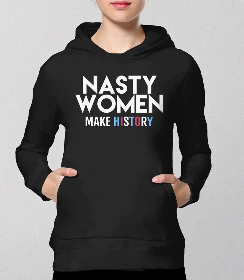Nasty Women Make History Hoodie, nasty woman sweatshirt, womens hoodie, gift for feminist sweater, protest sweatshirt, Kamala Harris shirt image 3