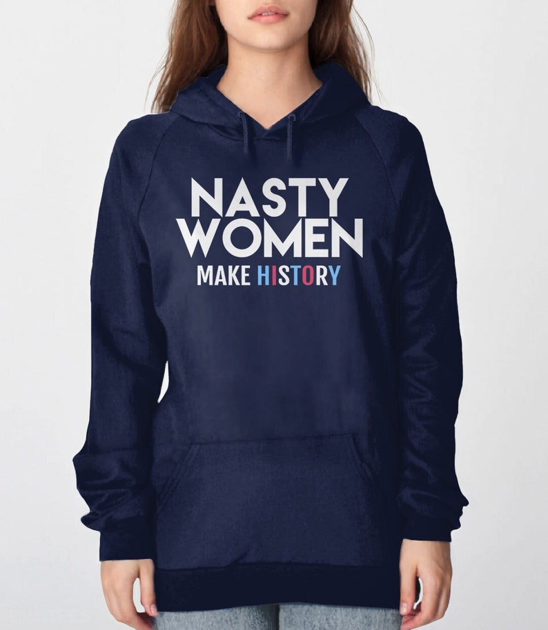 Nasty Women Make History Hoodie, nasty woman sweatshirt, womens hoodie, gift for feminist sweater, protest sweatshirt, Kamala Harris shirt image 1