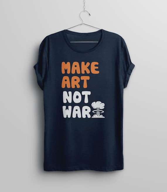 Make Art Not War Graphic Tshirts For Artists Make Art Not War Graphic Tshirts For Artists