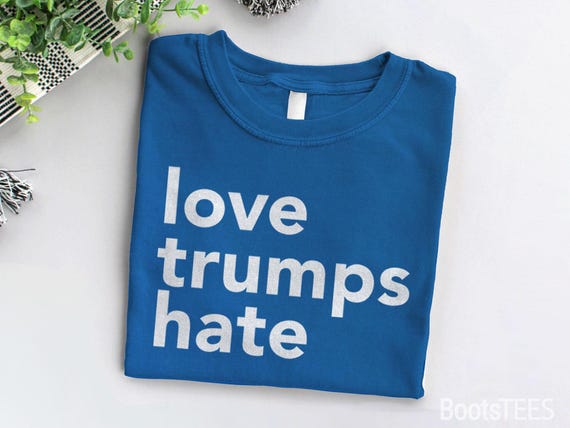 Love Trumps Hate Shirt, activist shirt, political shirt, anti trump shirt, liberal tee shirt, inspirational quote t shirt, lgbt tshirt