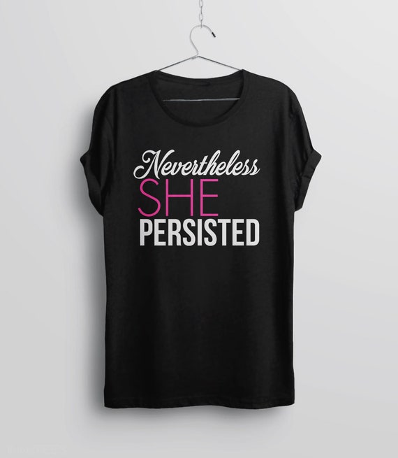 Nevertheless She Persisted Funny Feminist Graphic T Shirt Nevertheless She Persisted Funny Feminist Graphic T Shirt