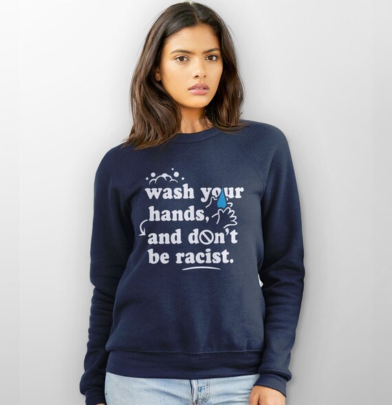Wash Your Hands Hoodie or Sweatshirt, funny sweater with saying for women or men, Anti-Racism hoodie, liberal sweater Don't be Racist shirt