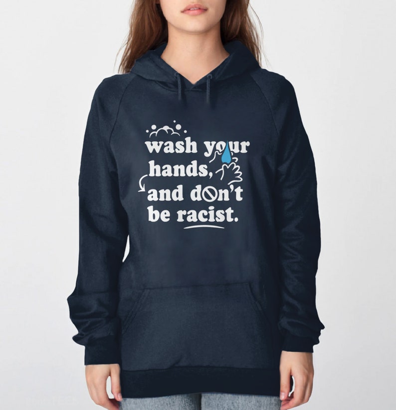 Wash Your Hands Hoodie or Sweatshirt, funny sweater with saying for women or men, Anti-Racism hoodie, liberal sweater Don't be Racist shirt image 3