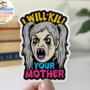 May include: A white sticker with a cartoon illustration of a woman with gray hair in pigtails, fangs, and black dripping makeup. The text "I WILL KILL YOUR MOTHER" is in yellow, blue, and pink. The sticker is waterproof and weather resistant.