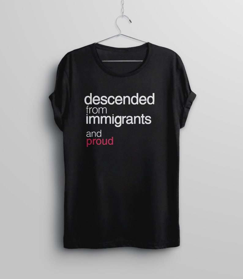 Descended from Immigrants Shirt, immigrant pride tshirt, protest t-shirt, pro immigration shirt, human rights shirt, liberal democrat tee image 1