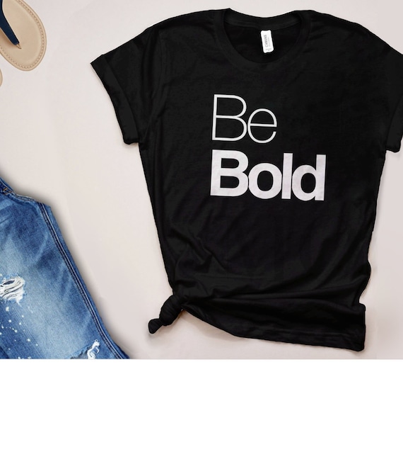Be Bold Quote Shirt | Womens Graphic Tee, Statement Tshirt, Inspirational T Shirt with Saying, Hipster Tshirt, Typography T-Shirt, Feminist