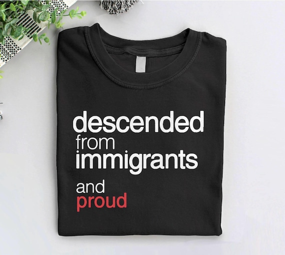 Descended from Immigrants Shirt, immigrant pride tshirt, protest t-shirt, pro immigration shirt, human rights shirt, liberal democrat tee