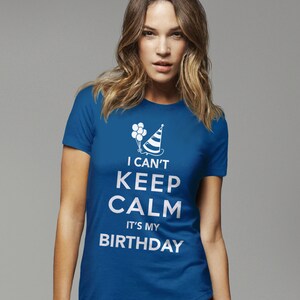 Custom Keep Calm Birthday Shirt, I Can&#39;t Keep Calm, It&#39;s my Birthday T-Shirt, Its my Birthday Tshirt, Birthday Tee, Mens womens + kids tees