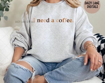 I need a coffee png | coffee png | coffee addict png | coffee lover png | coffee weather png | digital download