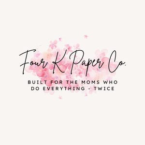 May include: A logo with the text "Four K Paper Co." in elegant black script over a watercolor floral design in shades of pink. Below, the text reads "BUILT FOR THE MOMS WHO DO EVERYTHING - TWICE."