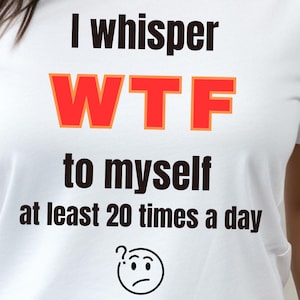Sarcastic Humor Graphic Tee: I Whisper WTF - Funny Quote T-Shirt