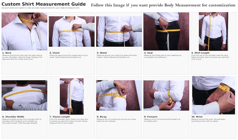 May include: A custom shirt measurement guide with ten steps. The guide includes images demonstrating how to measure the neck, chest, waist, seat, shirt length, shoulder width, sleeve length, bicep, forearm, and wrist. Text at the top reads "Custom Shirt Measurement Guide".