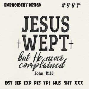 May include: Black embroidery design with the words "JESUS WEPT" and the quote "but He never complained" from John 11:35. The design is available in multiple sizes, including 4", 5", 6", and 7" and various file formats.