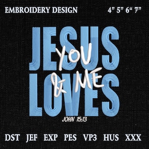 May include: An embroidery design on a black background. The design features the words "JESUS YOU LOVES ME" in light blue, with "YOU & ME" in white. The text "JOHN 15:13" is below. The design is available in 4", 5", 6", and 7" sizes.