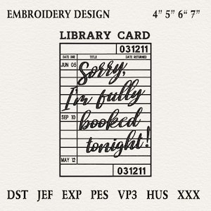 May include: An embroidery design featuring a library card with the text "Sorry, I'm fully booked tonight!". The design includes the measurements 4", 5", 6", and 7" and the words "Embroidery Design".