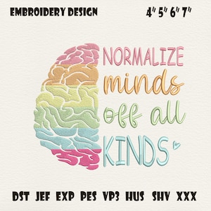 May include: An embroidery design featuring a colorful brain graphic with the words "NORMALIZE minds off all KINDS." The design is available in various sizes, from 4" to 7" and includes file formats DST, JEF, EXP, PES, VP3, HUS, SHV, and XXX.