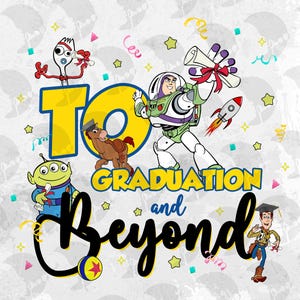 May include: A graphic design featuring characters from the Toy Story franchise, including Buzz Lightyear, Woody, and an alien. The text reads "To Graduation and Beyond" in yellow and black, with a rocket and confetti.