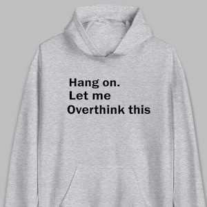 Hang On Let Me Overthink This T Shirt, Funny Saying humour Meme Shirt, Overthinker, Introvert, Mental Health Sarcastic Gift Unisex Tee Top