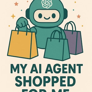 May include: Illustration of a teal robot holding shopping bags in yellow, teal, and purple. The robot has a smiling face and a logo on its head. Text at the bottom reads "MY AI AGENT SHOPPED FOR ME."