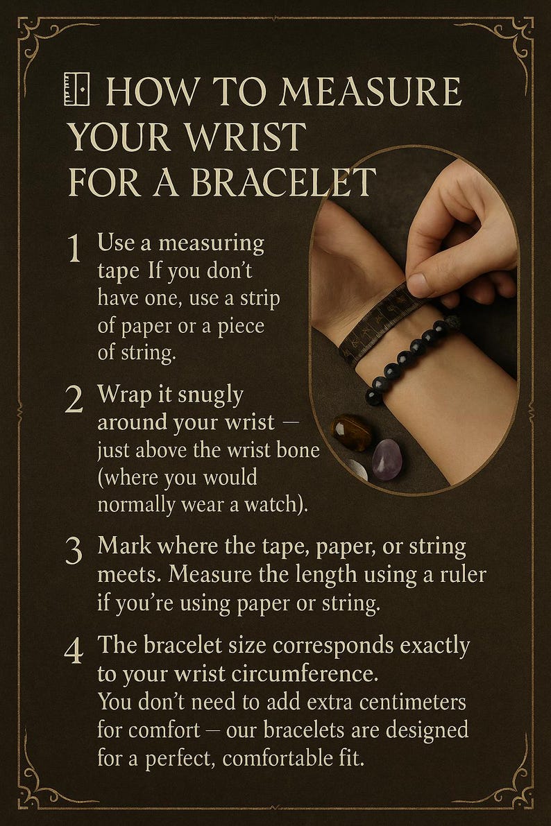 May include: A dark brown graphic with instructions on how to measure your wrist for a bracelet. The text includes steps on using a measuring tape or string, and the importance of a snug fit. A bracelet and gemstones are also visible.