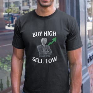 Funny Finance Tee - Buy High Sell Low - T-Shirt Quote Tee, Trading Meme Shirt, Stock Market Investor Gift, Crypto Unisex Casual Graphic