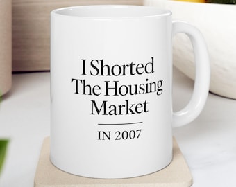I Shorted the Housing Market Mug  Funny Finance Gift for Investors, Traders, Real Estate Bros | Office Humor | 11oz & 15oz Sizes