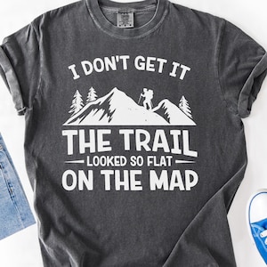 I Don't Get It The Trail Looked So Flat On The Map Shirt, Funny Hiking Shirt, Mountain Lover T-Shirt, Outdoor Lover Gift, Trail Humor Shirt