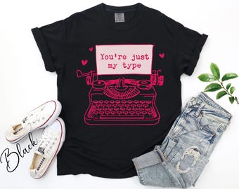 You're Just My Type T-Shirt, Cute Valentine Typewriter Shirt, Romantic Love Quote T-Shirt, Valentines Day Gift for Him Her, Valentine Shirt