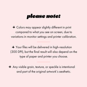 May include: A light pink background with black text that reads "please note:" followed by three bullet points. The text explains that colors may vary in print, files are high-resolution, and any texture is intentional.