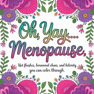 Puede incluir: Ilustración floral colorida con el texto "Oh, Yay... Menopause" en degradado arcoíris. El texto debajo dice: "Sofocos, caos hormonal e hilaridad que puedes colorear."