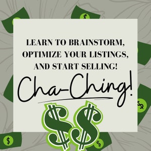 Puede incluir: Un rectángulo blanco con texto negro que dice "LEARN TO BRAINSTORM, OPTIMIZE YOUR LISTINGS, AND START SELLING! Cha-Ching!" Dos signos de dólar verdes están debajo del texto.