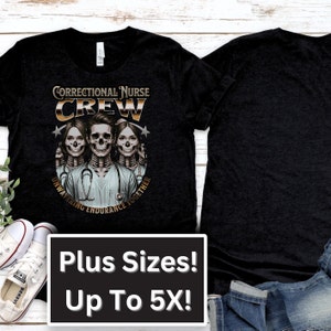 May include: Black t-shirt with a graphic of three skeletons wearing scrubs and a stethoscope. The text "Correctional Nurse Crew" is above the skeletons and "Unwavering Endurance Together" is below. The t-shirt is available in plus sizes up to 5X.