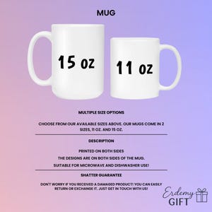 May include: Two white ceramic mugs with handles, one labelled 15 oz and the other 11 oz. Text includes MUG, MULTIPLE SIZE OPTIONS, CHOOSE FROM OUR AVAILABLE SIZES ABOVE, OUR MUGS COME IN 2 SIZES, 11 OZ. AND 15 OZ., DESCRIPTION, PRINTED ON BOTH SIDES, THE DESIGNS ARE ON BOTH SIDES OF THE MUG, SUITABLE FOR MICROWAVE AND DISHWASHER USE, SHATTER GUARANTEE, DON'T WORRY IF YOU RECEIVED A DAMAGED PRODUCT, YOU CAN EASILY RETURN OR EXCHANGE IT, JUST GET IN TOUCH WITH US, and Erdemy GIFT.