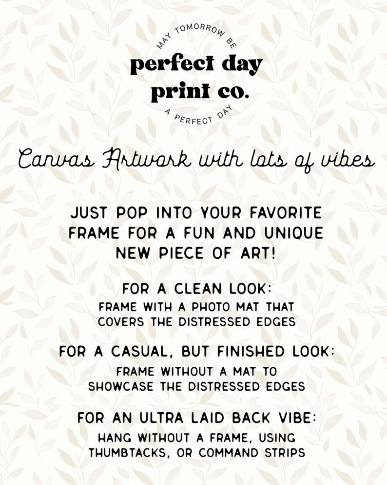May include: A beige canvas print featuring the text "perfect day print co." and "Canvas Artwork with lots of vibes." The print also includes framing instructions. A delicate leaf pattern adorns the background.